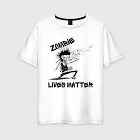 Женская футболка хлопок Oversize с принтом Zombie Lives Matter в Кировске, 100% хлопок | свободный крой, круглый ворот, спущенный рукав, длина до линии бедер
 | black lives matter | lives matter | metallica | metallica zombie | nothing else matters | зомби | зомби метал | зомби рокер | металлика | металлика баллады | рок музыка | трэш метал | хеви метал