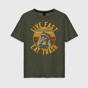 Женская футболка хлопок Oversize с принтом live fast eat trash в Кировске, 100% хлопок | свободный крой, круглый ворот, спущенный рукав, длина до линии бедер
 | eat trash | live fast | енот