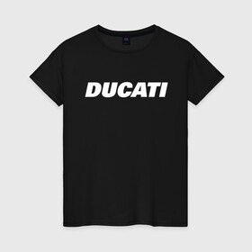 Женская футболка хлопок с принтом DUCATI в Кировске, 100% хлопок | прямой крой, круглый вырез горловины, длина до линии бедер, слегка спущенное плечо | ducati | moto | дукати | мото | мотоспорт