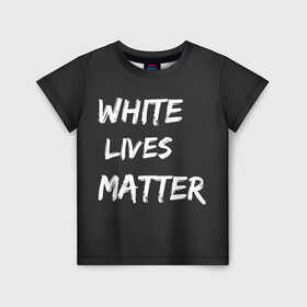 Детская футболка 3D с принтом White Lives Matter в Кировске, 100% гипоаллергенный полиэфир | прямой крой, круглый вырез горловины, длина до линии бедер, чуть спущенное плечо, ткань немного тянется | black | blm | lives | matter | white | wlm | белые | жизни | жизнь