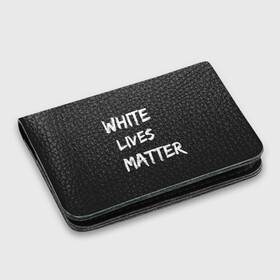 Картхолдер с принтом с принтом White Lives Matter в Кировске, натуральная матовая кожа | размер 7,3 х 10 см; кардхолдер имеет 4 кармана для карт; | black | blm | lives | matter | white | wlm | белые | жизни | жизнь