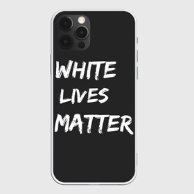 Чехол для iPhone 12 Pro Max с принтом White Lives Matter в Кировске, Силикон |  | black | blm | lives | matter | white | wlm | белые | жизни | жизнь
