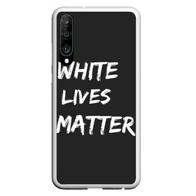Чехол для Honor P30 с принтом White Lives Matter в Кировске, Силикон | Область печати: задняя сторона чехла, без боковых панелей | black | blm | lives | matter | white | wlm | белые | жизни | жизнь