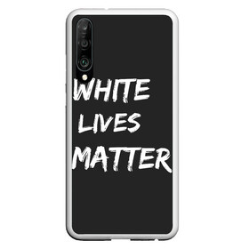 Чехол для Honor P30 с принтом White Lives Matter в Кировске, Силикон | Область печати: задняя сторона чехла, без боковых панелей | Тематика изображения на принте: black | blm | lives | matter | white | wlm | белые | жизни | жизнь