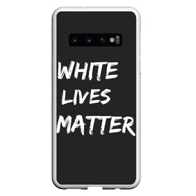 Чехол для Samsung Galaxy S10 с принтом White Lives Matter в Кировске, Силикон | Область печати: задняя сторона чехла, без боковых панелей | black | blm | lives | matter | white | wlm | белые | жизни | жизнь