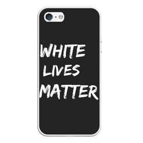 Чехол для iPhone 5/5S матовый с принтом White Lives Matter в Кировске, Силикон | Область печати: задняя сторона чехла, без боковых панелей | black | blm | lives | matter | white | wlm | белые | жизни | жизнь
