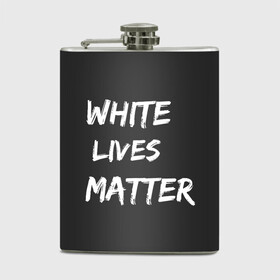 Фляга с принтом White Lives Matter в Кировске, металлический корпус | емкость 0,22 л, размер 125 х 94 мм. Виниловая наклейка запечатывается полностью | black | blm | lives | matter | white | wlm | белые | жизни | жизнь