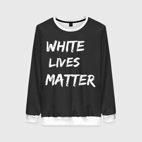 Женский свитшот 3D с принтом White Lives Matter в Кировске, 100% полиэстер с мягким внутренним слоем | круглый вырез горловины, мягкая резинка на манжетах и поясе, свободная посадка по фигуре | black | blm | lives | matter | white | wlm | белые | жизни | жизнь