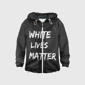 Детская ветровка 3D с принтом White Lives Matter в Кировске, 100% полиэстер | подол и капюшон оформлены резинкой с фиксаторами, по бокам два кармана без застежек, один потайной карман на груди | black | blm | lives | matter | white | wlm | белые | жизни | жизнь