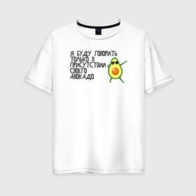 Женская футболка хлопок Oversize с принтом в присутствии своего авокадо в Кировске, 100% хлопок | свободный крой, круглый ворот, спущенный рукав, длина до линии бедер
 | avocado | авокадо | веганство | вегетарианство | еда | зеленый | земля | зож | листья | овощи | позиция | природа | фрукты
