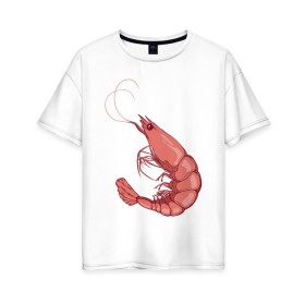 Женская футболка хлопок Oversize с принтом Креветка в Кировске, 100% хлопок | свободный крой, круглый ворот, спущенный рукав, длина до линии бедер
 | еда | креветка | морские животные | рак