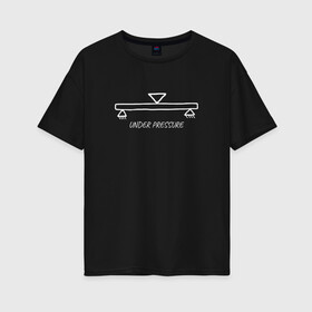 Женская футболка хлопок Oversize с принтом Under Pressure в Кировске, 100% хлопок | свободный крой, круглый ворот, спущенный рукав, длина до линии бедер
 | engineer | math | nerd | sience | инженер