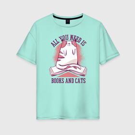 Женская футболка хлопок Oversize с принтом All you need is books and cats в Кировске, 100% хлопок | свободный крой, круглый ворот, спущенный рукав, длина до линии бедер
 | Тематика изображения на принте: bite | book | books | cat | cats | cute | kitten | kitty | meow | pussycat | read | reading | забавный | кис кис | киса | киска | книга | книги | кот | котенок | коты | котята | кошка | кошки | кусь | милый | мяу | прикол | приколы | смешной 
