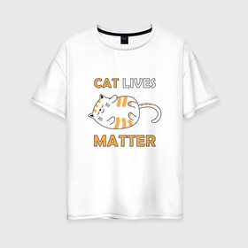 Женская футболка хлопок Oversize с принтом Cat Lives Matter (Z) в Кировске, 100% хлопок | свободный крой, круглый ворот, спущенный рукав, длина до линии бедер
 | animal liberation | animals lives matter | cat | cats | lives matter | домашнее животное | квадрокот | кот | котейка | котики | кошка | кошки | мартовские коты | милая | милые | мимими | мур | мурмур | мурмурмур | мяу | няшные