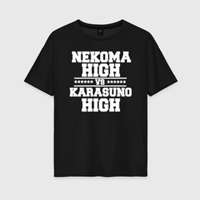Женская футболка хлопок Oversize с принтом Karasuno vs Nekoma в Кировске, 100% хлопок | свободный крой, круглый ворот, спущенный рукав, длина до линии бедер
 | anime | haikyu | high | karasuno | text | vs | аниме | анимэ | волейбол | звёзды | карасуно | корасуно | маленький гигант | надпись | некома | нэкома | онимэ | против | состав | старшая | школа