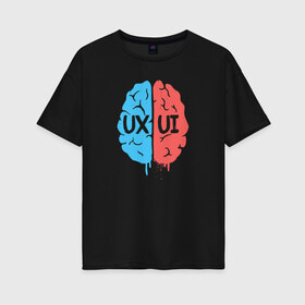 Женская футболка хлопок Oversize с принтом UX UI Brain в Кировске, 100% хлопок | свободный крой, круглый ворот, спущенный рукав, длина до линии бедер
 | cmyk | design | designer | illustrator | photoshop | rgb | дезигнер | дизайн | дизанер | ргб