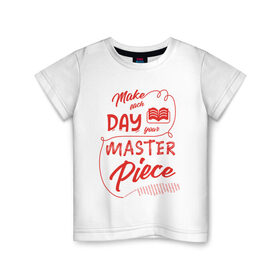 Детская футболка хлопок с принтом Make each day your masterpiece в Кировске, 100% хлопок | круглый вырез горловины, полуприлегающий силуэт, длина до линии бедер | вдохновение | жизнь | мотивация | надпись | энергия