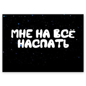 Поздравительная открытка с принтом Мне на все наспать в Кировске, 100% бумага | плотность бумаги 280 г/м2, матовая, на обратной стороне линовка и место для марки
 | galaxy | space | stars | вселенная | галактика | глаза | грезы | зарядка | звездные | звезды | космические | космос | крутые | лунатик | надпись | недоступен | ночные | ночь | отдых | пафос | пафосные | пофигизм