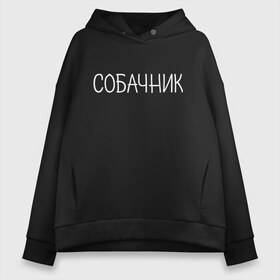 Женское худи Oversize хлопок с принтом Собачник белый в Кировске, френч-терри — 70% хлопок, 30% полиэстер. Мягкий теплый начес внутри —100% хлопок | боковые карманы, эластичные манжеты и нижняя кромка, капюшон на магнитной кнопке | животные | звери | надпись | пёс | песокафе | питомцы | собака | собаки | собачка | собачник | щенок