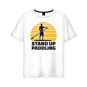 Женская футболка хлопок Oversize с принтом Stand up paddling в Кировске, 100% хлопок | свободный крой, круглый ворот, спущенный рукав, длина до линии бедер
 | serfing | sup serfing | sup серфинг | сап серфинг | серфинг