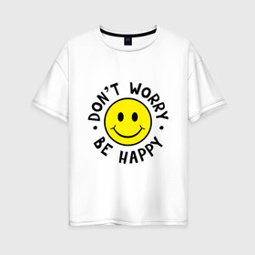 Женская футболка хлопок Oversize с принтом DONT WORRY BE HAPPY в Кировске, 100% хлопок | свободный крой, круглый ворот, спущенный рукав, длина до линии бедер
 | bob marley | dont worry | face | happy | jamayka | music | smile | боб марли | веселье | музыка | не парься | смайлик | счастье | цитаты