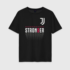 Женская футболка хлопок Oversize с принтом Juventus Stronger (2021) в Кировске, 100% хлопок | свободный крой, круглый ворот, спущенный рукав, длина до линии бедер
 | 0x000000123 | juve | juventus | ronaldo | юве | ювентус