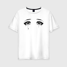 Женская футболка хлопок Oversize с принтом Глаза в Кировске, 100% хлопок | свободный крой, круглый ворот, спущенный рукав, длина до линии бедер
 | аниме | глаза | манга | плачь | слезы