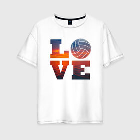Женская футболка хлопок Oversize с принтом LOVE Volleyball в Кировске, 100% хлопок | свободный крой, круглый ворот, спущенный рукав, длина до линии бедер
 | beach | i love | live | love | voleybal | volleyball | волебол | волейбол | волейболист | волейболистка | воллейбол | пляжный | я люблю
