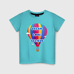 Детская футболка хлопок с принтом Воздушный шар в Кировске, 100% хлопок | круглый вырез горловины, полуприлегающий силуэт, длина до линии бедер | believe | dream | love | вектор | воздушный шар | облака | разноцветный | синий шрифт