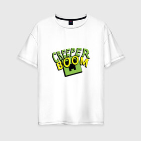 Женская футболка хлопок Oversize с принтом Creeper Boom в Кировске, 100% хлопок | свободный крой, круглый ворот, спущенный рукав, длина до линии бедер
 | creeper | minecraft | герой | игра | крипер | майн | майнкрафт | монстр | персонаж