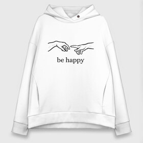 Женское худи Oversize хлопок с принтом be happy в Кировске, френч-терри — 70% хлопок, 30% полиэстер. Мягкий теплый начес внутри —100% хлопок | боковые карманы, эластичные манжеты и нижняя кромка, капюшон на магнитной кнопке | be happy | будь счастлив | руки | счастье