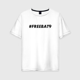 Женская футболка хлопок Oversize с принтом #FREEBAT9 в Кировске, 100% хлопок | свободный крой, круглый ворот, спущенный рукав, длина до линии бедер
 | Тематика изображения на принте: bat9 | evelone | evelone192 | free | freebat9 | freeevelone | twitch | твитч | твич | фрибат9 | эвелон