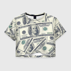 Женская футболка Crop-top 3D с принтом Доллары в Кировске, 100% полиэстер | круглая горловина, длина футболки до линии талии, рукава с отворотами | 100 долларов | арт | банкноты | валюта | деньги | доллары | зеленый | зелень | сто | сто долларов