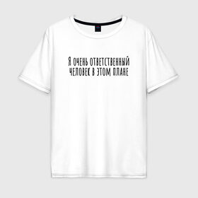 Мужская футболка хлопок Oversize с принтом Я очень ответственный в Кировске, 100% хлопок | свободный крой, круглый ворот, “спинка” длиннее передней части | rd5mindsgn | надпись | простые | текст | цитата