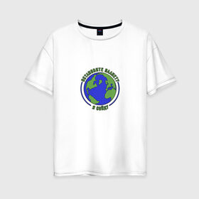 Женская футболка хлопок Oversize с принтом Остановите планету, я сойду. в Кировске, 100% хлопок | свободный крой, круглый ворот, спущенный рукав, длина до линии бедер
 | 2020 год | грусть | земля | настроение | планета | прикол | прикольная надпись | смешная надпись | юмор