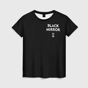 Женская футболка 3D с принтом ЧЕРНОЕ ЗЕРКАЛО в Кировске, 100% полиэфир ( синтетическое хлопкоподобное полотно) | прямой крой, круглый вырез горловины, длина до линии бедер | black mirror | черное зеркало