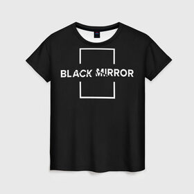 Женская футболка 3D с принтом ЧЕРНОЕ ЗЕРКАЛО в Кировске, 100% полиэфир ( синтетическое хлопкоподобное полотно) | прямой крой, круглый вырез горловины, длина до линии бедер | black mirror | sci fi | science fiction | сериал | фантазия | черное зеркало