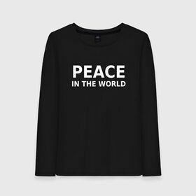 Женский лонгслив хлопок с принтом PEACE IN THE WORLD в Кировске, 100% хлопок |  | peace | peace in the world | мир | пафос | пафосная надпись | прикол