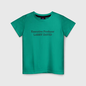 Детская футболка хлопок с принтом Executive Producer Larry David в Кировске, 100% хлопок | круглый вырез горловины, полуприлегающий силуэт, длина до линии бедер | 