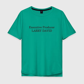 Мужская футболка хлопок Oversize с принтом Executive Producer Larry David в Кировске, 100% хлопок | свободный крой, круглый ворот, “спинка” длиннее передней части | 