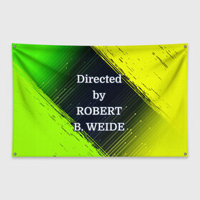 Флаг-баннер с принтом Directed by ROBERT B. WEIDE в Кировске, 100% полиэстер | размер 67 х 109 см, плотность ткани — 95 г/м2; по краям флага есть четыре люверса для крепления | 