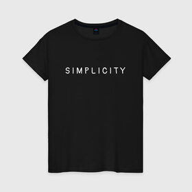 Женская футболка хлопок с принтом SIMPLICITY в Кировске, 100% хлопок | прямой крой, круглый вырез горловины, длина до линии бедер, слегка спущенное плечо | Тематика изображения на принте: simplicity | надпись | несложность | нетрудность | простота