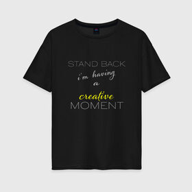 Женская футболка хлопок Oversize с принтом Творческий момент в Кировске, 100% хлопок | свободный крой, круглый ворот, спущенный рукав, длина до линии бедер
 | белый | желтый | креатив | слова | творчество | текст