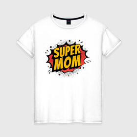 Женская футболка хлопок с принтом Супер Мама в Кировске, 100% хлопок | прямой крой, круглый вырез горловины, длина до линии бедер, слегка спущенное плечо | art | inscription | mom | super mom | арт | мама | надпись | супер мама