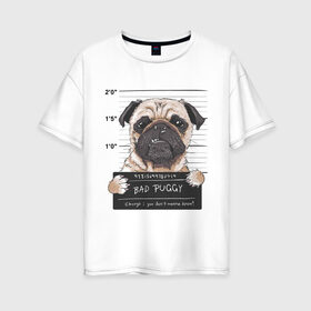 Женская футболка хлопок Oversize с принтом Bad Puggy в Кировске, 100% хлопок | свободный крой, круглый ворот, спущенный рукав, длина до линии бедер
 | animal | art | dog | nameplate | pug | арт | животное | мопс | собака | табличка