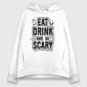 Женское худи Oversize хлопок с принтом Eat Drink and be Scary в Кировске, френч-терри — 70% хлопок, 30% полиэстер. Мягкий теплый начес внутри —100% хлопок | боковые карманы, эластичные манжеты и нижняя кромка, капюшон на магнитной кнопке | 31 октября | halloween | halowen | ведьма | день всех святых | джек | костюм | кровь | лого | монстр | надпись | праздник | приведение | призрак | светильник | символ | страшная | тыква | ужасы | хеллоуин | хеллуин