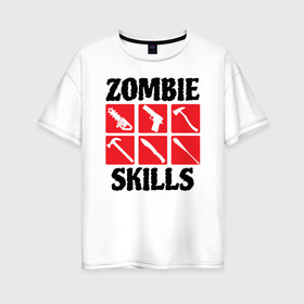 Женская футболка хлопок Oversize с принтом Zombie skills в Кировске, 100% хлопок | свободный крой, круглый ворот, спущенный рукав, длина до линии бедер
 | Тематика изображения на принте: 31 октября | halloween | halowen | ведьма | день всех святых | джек | костюм | кровь | лого | монстр | надпись | праздник | приведение | призрак | светильник | символ | страшная | тыква | ужасы | хеллоуин | хеллуин