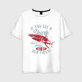 Женская футболка хлопок Oversize с принтом Акула в Кировске, 100% хлопок | свободный крой, круглый ворот, спущенный рукав, длина до линии бедер
 | art | fish | inscription | shark | акула | арт | надпись | рыба