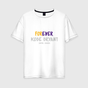 Женская футболка хлопок Oversize с принтом Forever Kobe в Кировске, 100% хлопок | свободный крой, круглый ворот, спущенный рукав, длина до линии бедер
 | anthony davis | basketball | bryant | game | james | kobe | lebron | los angeles | mamba | nba | sport | баскетбол | брайант | бровь | джеймс | калифорния | коби | король | леброн | лейкерс | лос анджелес | нба | спорт | тренер | чем