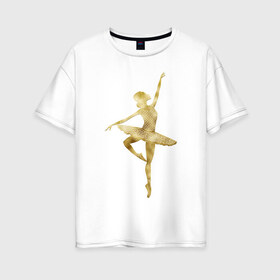 Женская футболка хлопок Oversize с принтом Балерина в Кировске, 100% хлопок | свободный крой, круглый ворот, спущенный рукав, длина до линии бедер
 | dance | балерина | балет | девушка | солистка | танец | танцовщица